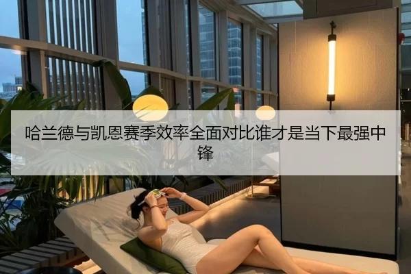 哈兰德与凯恩赛季效率全面对比谁才是当下最强中锋